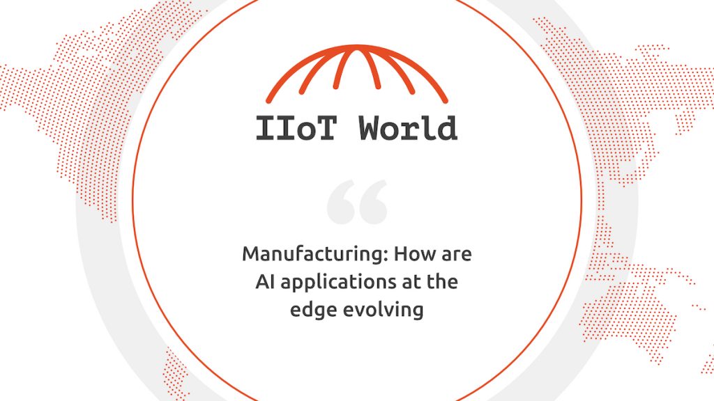 Manufacturing: How are AI applications at the edge evolving